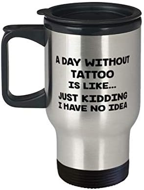 Ден Без Татуировки - Това е Просто една Шега, Аз Нямам Представа, Пътна Чаша Tattoo 14oz От Неръждаема Стомана, Забавен Любител
